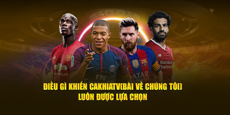 CakhiaTV - Trực tiếp World Cup 2026 hàng đầu chất lượng 4K 14 Điều gì khiến Cà Khịa TV luôn được lựa chọn