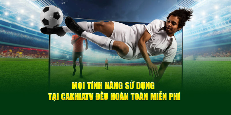 CakhiaTV - Trực tiếp World Cup 2026 hàng đầu chất lượng 4K 17 Mọi tính năng sử dụng tại Cakhiatv đều hoàn toàn miễn phí