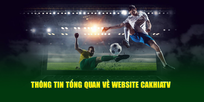 CakhiaTV - Trực tiếp World Cup 2026 hàng đầu chất lượng 4K 10 Một số thông tin cần biết về website CakhiaTV